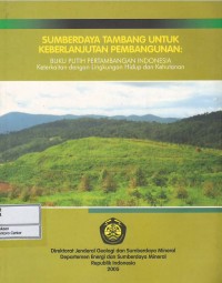 Sumberdaya tambang untuk keberlanjutan pembangunan : buku putih pertambangan Indonesia keterkaitan dengan lingkungan hidup dan kehutanan
