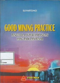 Good mining practice : pengelolaan pertambangan yang baik dan benar