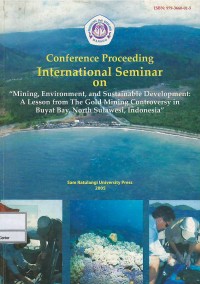 Conference proceeding International Seminar on Mining, Environment, and Sustainable Development : A Lesson from the Gold Mining Controversy in Buyat Bay, North Sulawesi, Indonesia