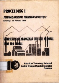 Proceeding I : Seminar Nasional Teknologi Industri X Surabaya, 18 Februari 1999 : Reorientasi Pembangunan Industri Nasional pada Era Global