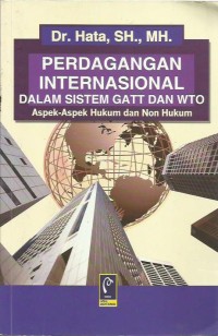 Perdagangan internasional dalam sistem GATT dan WTO : aspek-aspek hukum dan non hukum