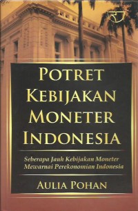 Potret kebijakan moneter Indonesia : seberapa jauh kebijakan moneter mewarnai perekonomian Indonesia