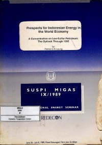 Suspi Migas IX/1989 International Energy Seminar : Prospect for Indonesian Energy in the World Economy : A Concentration on Low-Sulfur Petroleum : the Outlook through 1995