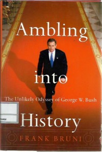 Ambling into history : the unlikely odyssey of George W. Bush