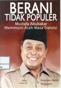 Berani tidak populer : Mustafa Abubakar memimpin Aceh masa transisi