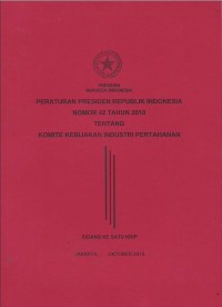 Peraturan Presiden Republik Indonesia nomor 42 tahun 2010 tentang komite kebijakan industri pertahanan : sidang ke satu KKIP