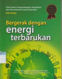 Bergerak dengan energi terbarukan : kisah sukses pengembangan, penyediaan dan pemanfaatan energi terbarukan