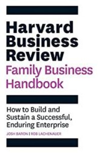 Harvard business review : family business handbook : how to build and sustain a successful, enduring enterprise