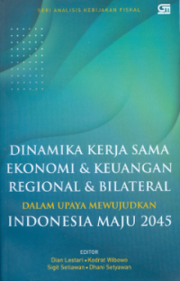 Dinamika kerja sama ekonomi & keuangan regional & bilateral dalam upaya mewujudkan Indonesia maju 2045