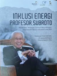 Image of Inklusi energi Profesor Subroto : menghadapi tantangan transisi energi Indonesia, keberlanjutan menuju Indonesia emas 2045