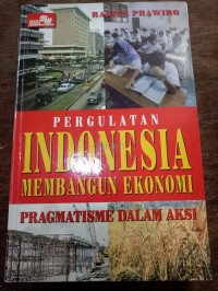 Pergulatan Indonesia membangun ekonomi : pragmatisme dalam aksi