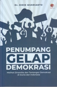 Penumpang gelap demokrasi : melihat dinamika dan tantang demokrasi di dunia dan Indonesia
