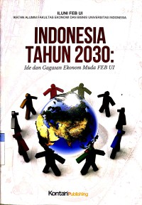 Indonesia tahun 2030 : ide dan gagasan ekonom muda FEB UI