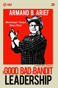 The good, bad and bandit leadership : memimpin tanpa basa-basi