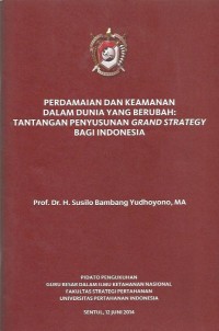 Perdamaian dan keamanan dalam dunia yang berubah : tantangan penyusunan grand strategy bagi Indonesia