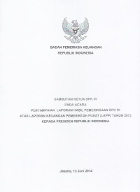 Sambutan Ketua BPK RI pada acara penyampaian laporan hasil pemeriksaan BPK RI atas laporan keuangan pemerintah pusat (LKPP) tahun 2013 kepada Presiden Republik Indonesia