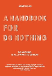 A handbook for do nothing : do nothing, is all i want to do now