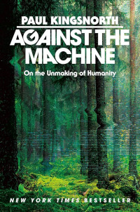 Image of Against the machine : on the unmaking of humanity