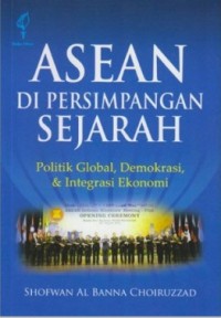 ASEAN di persimpangan sejarah : politik global, demokrasi, & integrasi ekonomi