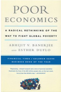 Poor economics : a radical rethinking of the way to fight global poverty